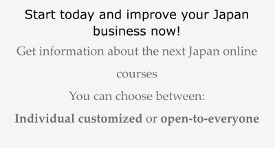 Start today and improve your Japan business now! Get information about the next Japan online courses  You can choose between:  Individual customized or open-to-everyone